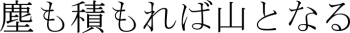 Phrase en japonais : ''les grandes choses se font petit à petit'' (littéralement : ''poussières entassées font montagnes'')